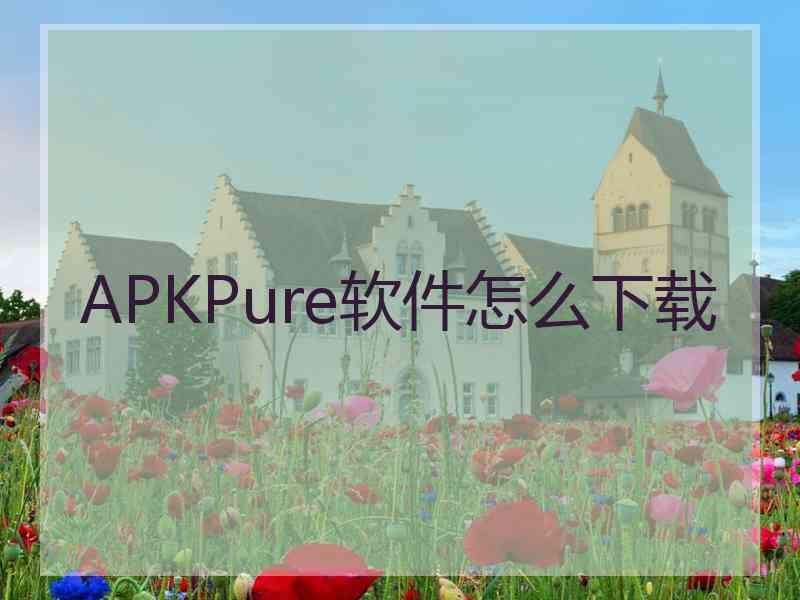 APKPure软件怎么下载