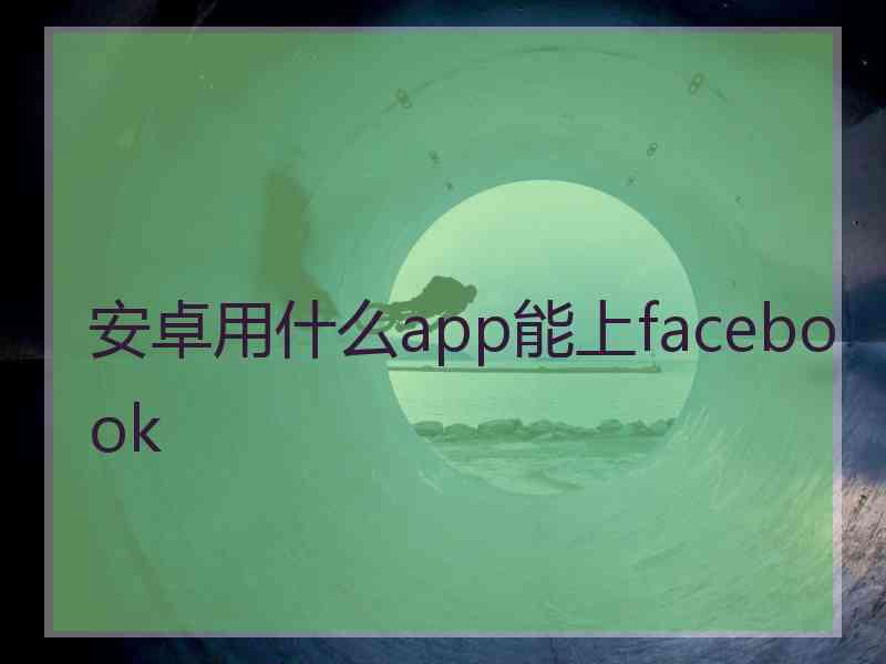 安卓用什么app能上facebook