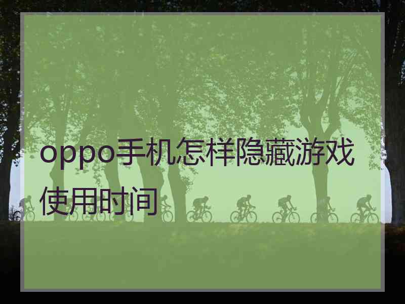 oppo手机怎样隐藏游戏使用时间