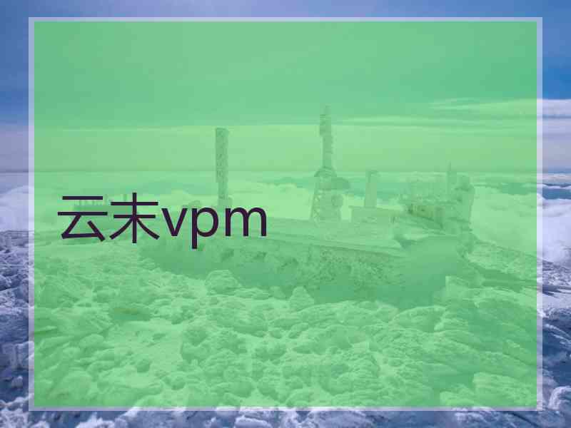 云末vpm