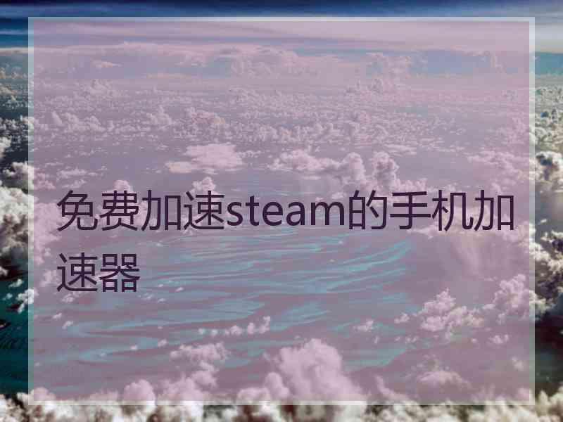 免费加速steam的手机加速器